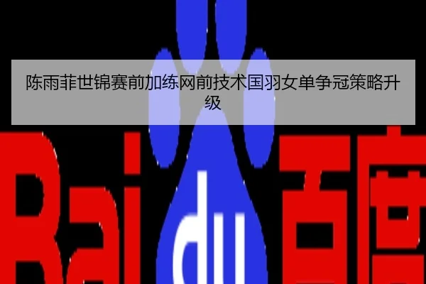 陈雨菲世锦赛前加练网前技术国羽女单争冠策略升级